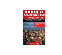 KAKHETI COMPREHENSIVE TRAVEL GUIDE: Savoring Wine, Culture & Adventure in Georgia’s Beautiful Countryside