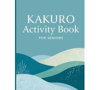 Kakuro Activity Book for Seniors: Large Print Math Logic Puzzle Collection with Solutions (300 Kakuro Puzzles, Brain Training, Easy to Read, 8.5 x 11 inches)