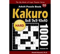 Kakuro Adult Puzzle Book: 1000 Hard Cross Sums (8x8, 9x9, 10x10) Puzzles (The Big Books of Logic Puzzles Series)