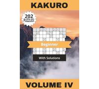 Kakuro Book Beginner Volume IV: 202 Entry Level Puzzles To Help You Become A Mental Maths Master! Solutions Included | 6" x 9" | 202 Pages