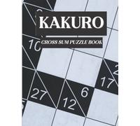 Kakuro Cross Sum Puzzle Book: 200 Challenging Cross Addition Puzzles For Adults