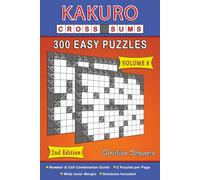 Kakuro Cross Sums - 300 Easy Puzzles Volume 8: Second Edition - Ideal for Beginners, Adults and Seniors (Kakuro Cross Sums - 300 Easy Puzzles - Second Edition)