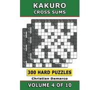 Kakuro Cross Sums - 300 Hard Puzzles Volume 4: Ideal for Experienced Solvers (Kakuro 300 Hard Puzzles)