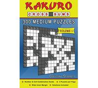 Kakuro Cross Sums - 300 Medium Puzzles Volume 1: 300 Medium Kakuro Cross Sums