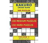 Kakuro Cross Sums - 300 Puzzles - 150 Medium Puzzles - 150 Hard Puzzles: Volume 4