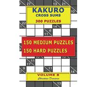Kakuro Cross Sums - 300 Puzzles - 150 Medium Puzzles - 150 Hard Puzzles: Volume 8