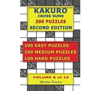 Kakuro Cross Sums - 300 Puzzles - Second Edition - Volume 8: 100 Easy Puzzles - 100 Medium Puzzles - 100 Hard Puzzles