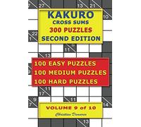 Kakuro Cross Sums - 300 Puzzles - Second Edition - Volume 9: 100 Easy Puzzles - 100 Medium Puzzles - 100 Hard Puzzles