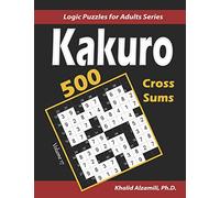 Kakuro (Cross Sums): 500 Logic Puzzles (6x6 - 8x8 - 10x10) : Keep Your Brain Young: 17 (Logic Puzzles for Adults Series)