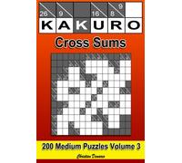Kakuro Cross Sums - Medium Volume 3: 200 Medium Kakuro Cross Sums