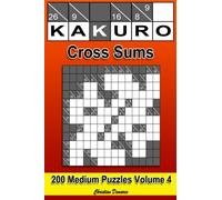 Kakuro Cross Sums - Medium Volume 4: 200 Medium Kakuro Cross Sums
