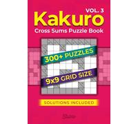 Kakuro Cross Sums Puzzle Book - Volume Three: Over 300 Engaging Cross-Sum Puzzles With Solutions | 9x9 Grid Size | Suitable for Adults