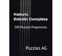 Kakuro. Edición Completa: 200 Puzzles Progresivos (Kakuro en español)