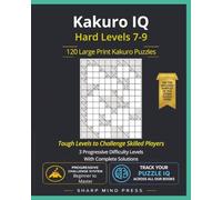 Kakuro IQ Hard: Advanced Levels 7-9: 120 Large Print Cross Sums Puzzles for Serious Solvers