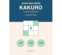 Kakuro Logic Puzzles: 100+ Large Print Kakuro Puzzles for Seniors: Easy to Hard Math Logic Games to Sharpen Memory & Focus | Anti-Eye Strain Format (SHARP MIND SERIES)