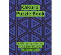 Kakuro Puzzle Book: Challenging Number Cross Sum Puzzles with Solutions | Easy to Hard Difficulty | Large Print Logic Puzzle Book