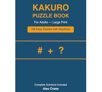 Kakuro Puzzle Book for Adults: 100 Easy Puzzles - Large Print with Solutions