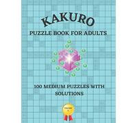 Kakuro Puzzle Book for Adults: 100 Medium Puzzle with Solutions | Cross Sums Math Logic Puzzles Volume 2 (Activity Book for Adults)