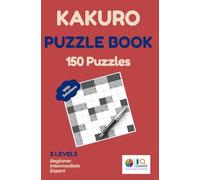 Kakuro Puzzle Book for Adults: 150 Cross Sums Puzzles with Solutions: Half Sudoku, Half Crossword - 3 Levels: Beginner, Intermediate & Expert | The ... Logic Brain Challenge with Full Answers