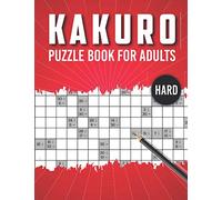 Kakuro Puzzle Book for Adults Hard: Advanced Level 100 Japanese Cross Sums Math and Logic Puzzles for Adults | Extreme Kakuro Puzzles for Adults
