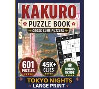 Kakuro Puzzle Book for Adults: Tokyo Nights - Large Print 601 Cross Sums Puzzles with 4 Difficulty Levels and Solutions (Japan Escape Kakuro Series)