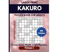 Kakuro Puzzle book for Adults Volume 1: Cross Sums Math Logic Puzzles, Large print 200 Easy puzzles with solutions, Great for Travel, relaxation, or daily mental exercise (Kakuro Puzzles)