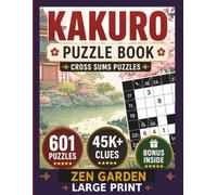 Kakuro Puzzle Book for Adults: Zen Gardens - 601 Cross Sums Puzzles Large Print with 4 Difficulty Levels and Solutions (Japan Escape Kakuro Series)