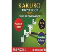 Kakuro Puzzle Book The Green Belt Intermediate: 10x10 grid Easy to hard difficulty 300 Brain Teasers for Teen Adults and seniors Handy Size (Kakuro master)