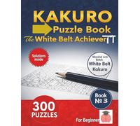 Kakuro Puzzle Book The White Belt Achiever: Large print 8.5x11 inches 8x8 Grid 300 puzzles Easy to Hard difficulty for Teens Adults Seniors (Kakuro master)