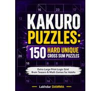 KAKURO PUZZLES: 150 HARD UNIQUE CROSS SUM PUZZLES: Extra Large Print Logic Grid Brain Teasers & Math Games for Adults (BrainBoost Collection)