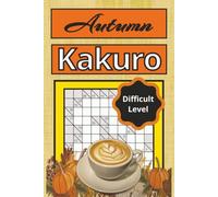 Kakuro Puzzles for Adults: Autumn Edition - 55 Difficult Level Number Logic Puzzles with Complete Solutions
