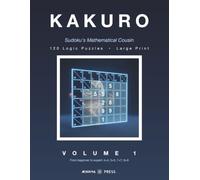 KAKURO: Sudoku's Mathematical Cousin. 120 Large Print Logic Puzzles, from Beginner to Expert (Kakuro by Aenigma Press)