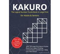 Kakuro - The Logical Number Puzzle Book in Large Print for Adults & Seniors: Over 100 fun and challenging puzzles to boost focus, memory, and logical thinking - with solutions included