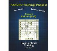 KAKURO Training: Phase 2 (The Core): Expert Kakuro (8x8) | 220+ Puzzles for Adults | Extreme Mental Math Challenge | 150-Page Brain Workout Series (The Kakuro Training Series: Your Path to Mastery)