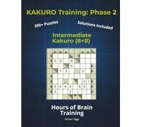 KAKURO Training: Phase 2 (The Core): Intermediate Kakuro (8x8) | 220+ Puzzles for Adults | Master Complex Cross-Sums | 150-Page Brain Workout Series (The Kakuro Training Series: Your Path to Mastery)