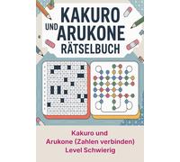Kakuro und Arukone Rätselbuch: Inklusive Lösungen und Anleitungen
