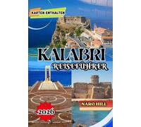 KALABRI-REISEFÜHRER 2026: Kalabrien-Reiseführer 2026: Insider-Tipps, verborgene Schätze, Strände & kulinarische Abenteuer in Süditalien