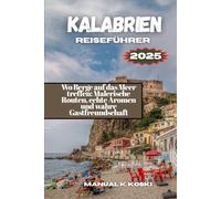 Kalabrien Reiseführer 2025: Wo Berge auf das Meer treffen: Malerische Routen, echte Aromen und wahre Gastfreundschaft