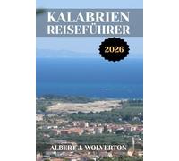 KALABRIEN REISEFÜHRER 2026: Entdecken Sie die Attraktionen, Unterkünfte und Aktivitäten Kalabriens.Praktische Tipps und lokale Einblicke