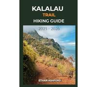 KALALAU TRAIL HIKING GUIDE 2025 - 2026: Discover the Beauty, Challenges and Secrets of the Kalalau Trail (The Explorer’s Footpath Series)