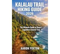 KALALAU TRAIL HIKING GUIDE 2026: The Ultimate Guide to Kauai’s Legendary Coastal Trek (Epic Trails of the World)