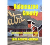 Kalamazoo County: Lost, Forgotten & Unforgettable Places
