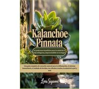 Kalanchoe Pinnata: 10 poderosos beneficios para la salud de la hoja milagrosa, imprescindible en tu hogar: Una guía completa de curación natural para la inflamación, el sistema inmunitario,el cuidado