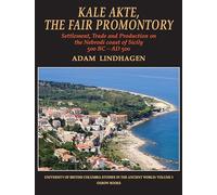 Kale Akte, the Fair Promontory: Settlement, Trade and Production on the Nebrodi Coast of Sicily 500 BC-AD 500: 3 (University of British Columbia Studies in the Ancient World)