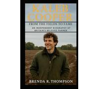Kaleb Cooper: From the Fields to Fame - An Independent Biography of Britain’s Beloved Farmer