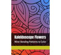 Kaleidoscope Flowers: Mind-Bending Patterns to Color