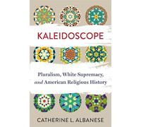Kaleidoscope: Pluralism, White Supremacy, and American Religious History (Lectures on the History of Religions)