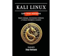 KALI LINUX CYBER THREAT INTELLIGENCE: Mapeie Ameaças, Correlacione Evidências e Produza Inteligência Acionável (kali lINUX & frameworks brasil)