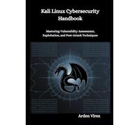 Kali Linux Cybersecurity Handbook: Mastering Vulnerability Assessment, Exploitation, and Post-Attack Techniques