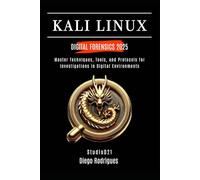 KALI LINUX DIGITAL FORENSICS 2025: Master Techniques, Tools, and Protocols for Investigations in Digital Environments (KALI LINUX & Frameworks USA)